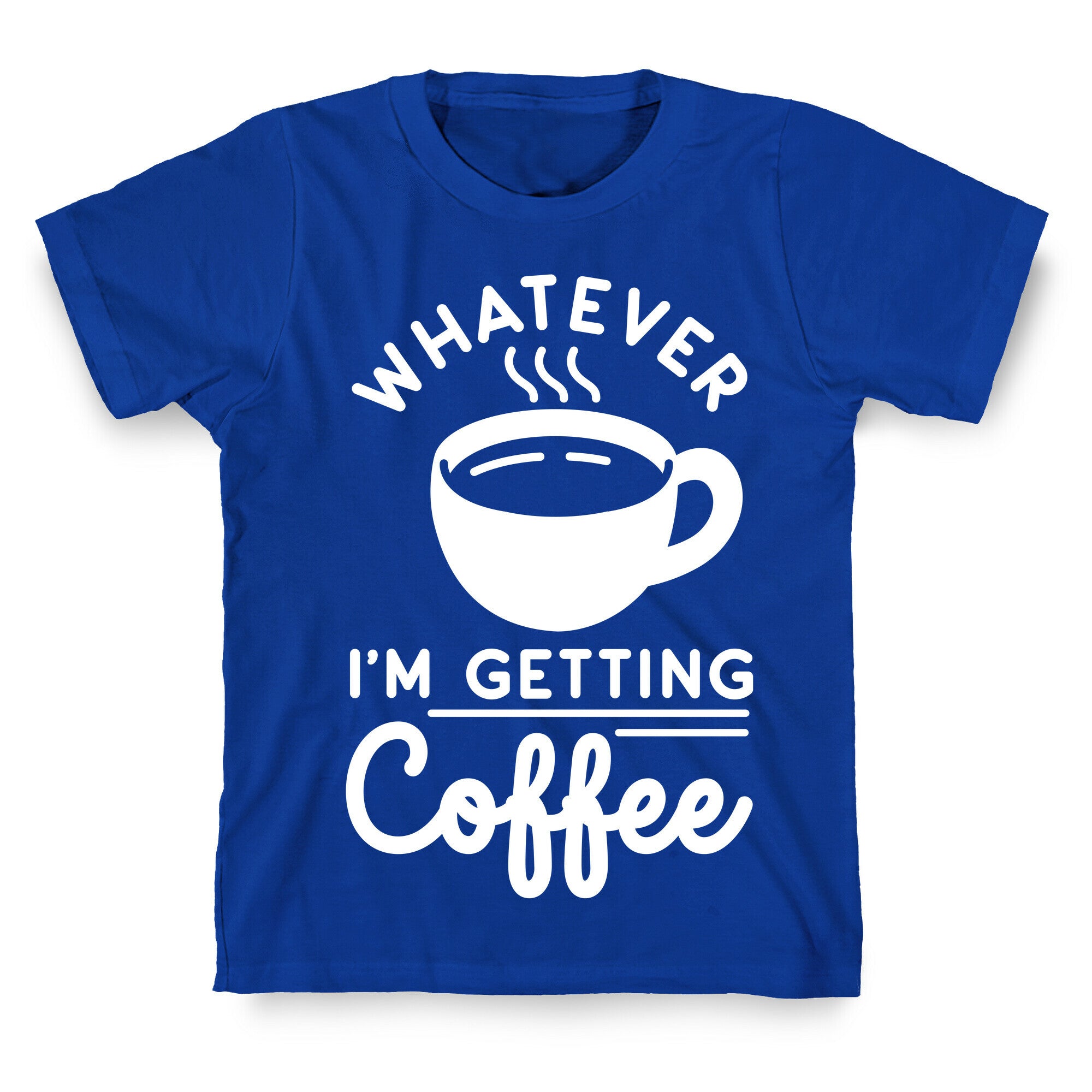 Whatever I'm Getting Coffee T-Shirt
